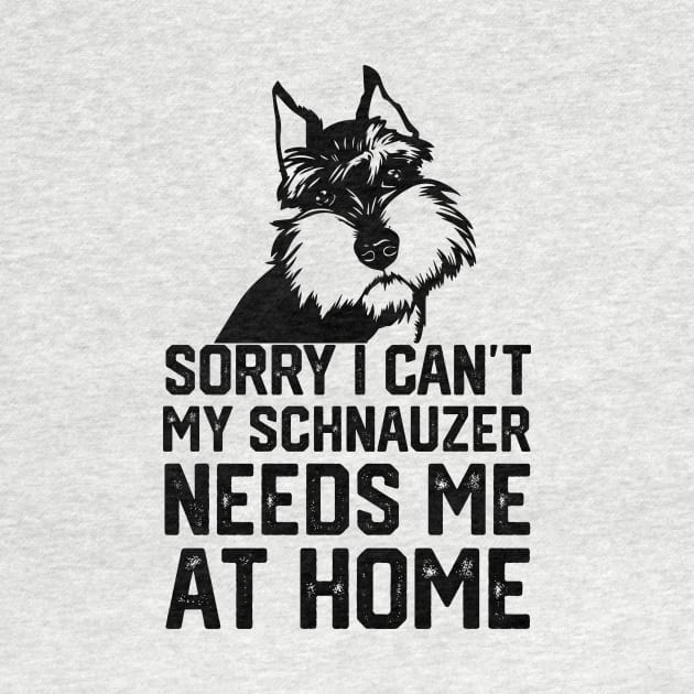 sorry i can't my schnauzer needs me at home by spantshirt